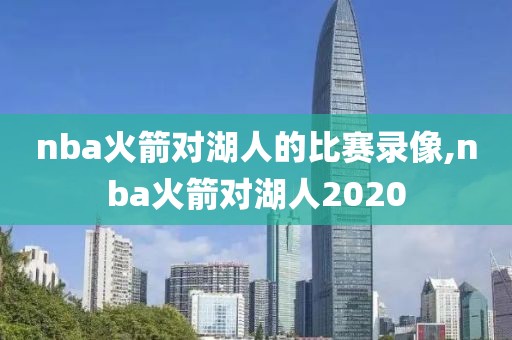 nba火箭对湖人的比赛录像,nba火箭对湖人2020