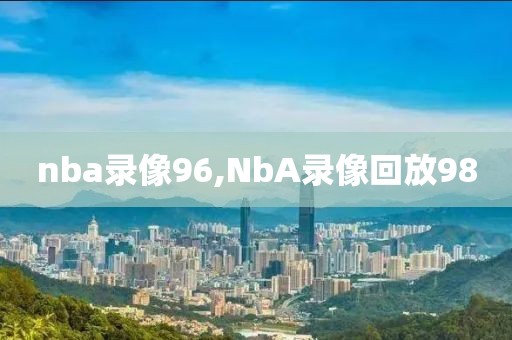 nba录像96,NbA录像回放98