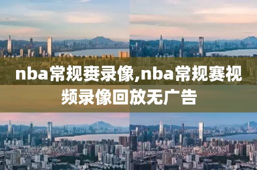 nba常规赉录像,nba常规赛视频录像回放无广告