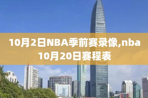 10月2日NBA季前赛录像,nba10月20日赛程表