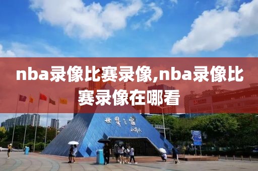 nba录像比赛录像,nba录像比赛录像在哪看