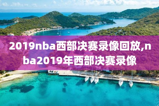 2019nba西部决赛录像回放,nba2019年西部决赛录像