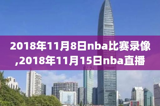 2018年11月8日nba比赛录像,2018年11月15日nba直播