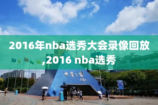 2016年nba选秀大会录像回放,2016 nba选秀