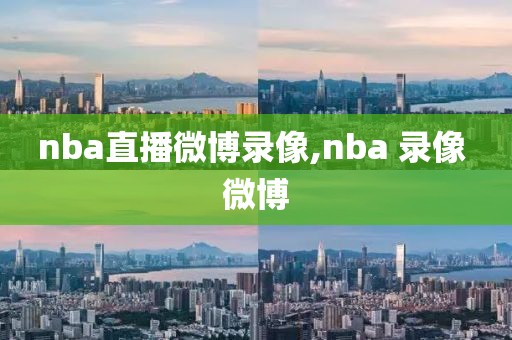 nba直播微博录像,nba 录像 微博