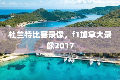 杜兰特比赛录像，f1加拿大录像2017