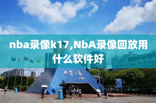 nba录像k17,NbA录像回放用什么软件好