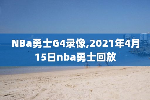 NBa勇士G4录像,2021年4月15日nba勇士回放