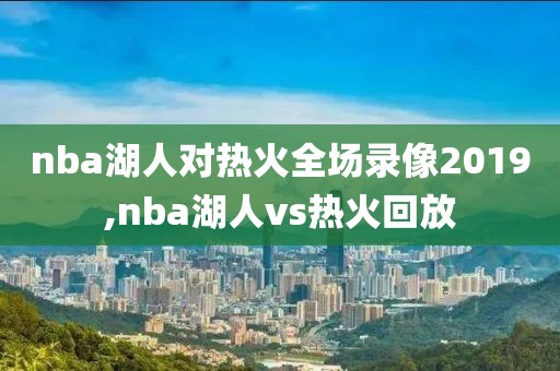 nba湖人对热火全场录像2019,nba湖人vs热火回放