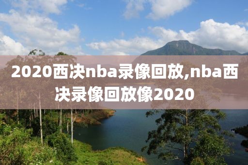 2020西决nba录像回放,nba西决录像回放像2020