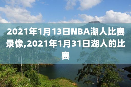 2021年1月13日NBA湖人比赛录像,2021年1月31日湖人的比赛