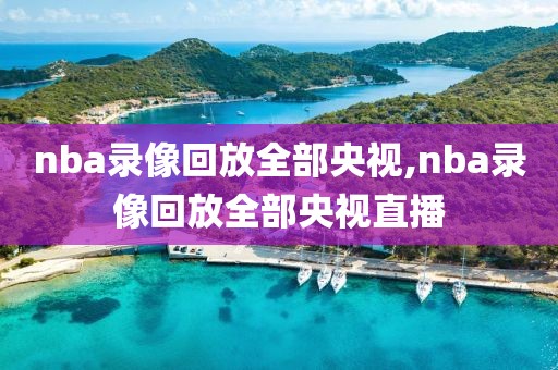 nba录像回放全部央视,nba录像回放全部央视直播