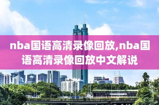 nba国语高清录像回放,nba国语高清录像回放中文解说