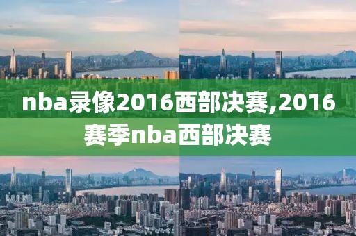 nba录像2016西部决赛,2016赛季nba西部决赛