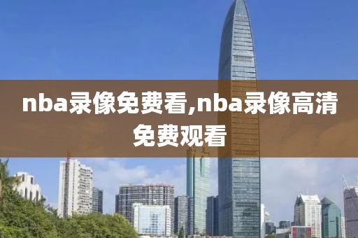 nba录像免费看,nba录像高清免费观看