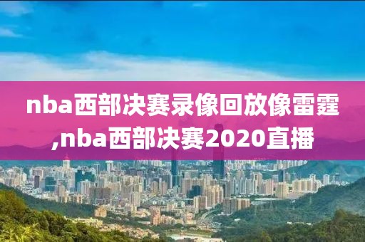 nba西部决赛录像回放像雷霆,nba西部决赛2020直播