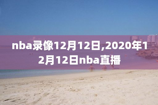 nba录像12月12日,2020年12月12日nba直播