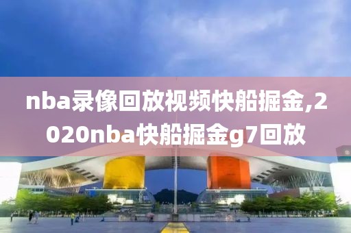 nba录像回放视频快船掘金,2020nba快船掘金g7回放