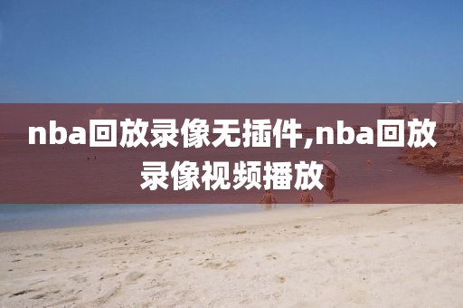 nba回放录像无插件,nba回放录像视频播放