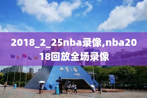 2018_2_25nba录像,nba2018回放全场录像