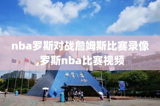 nba罗斯对战詹姆斯比赛录像,罗斯nba比赛视频