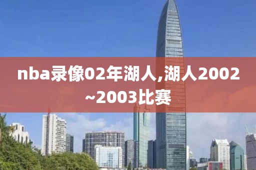 nba录像02年湖人,湖人2002~2003比赛