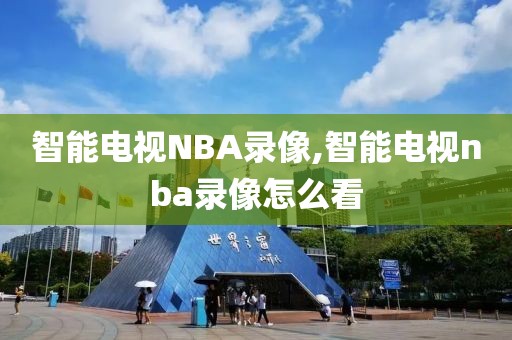 智能电视NBA录像,智能电视nba录像怎么看