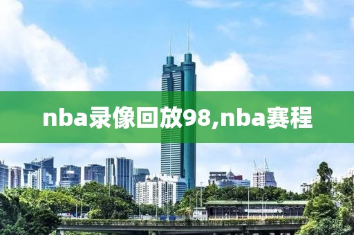 nba录像回放98,nba赛程