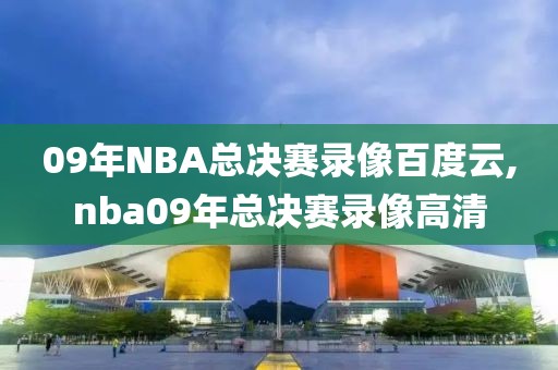 09年NBA总决赛录像百度云,nba09年总决赛录像高清