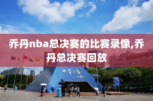 乔丹nba总决赛的比赛录像,乔丹总决赛回放