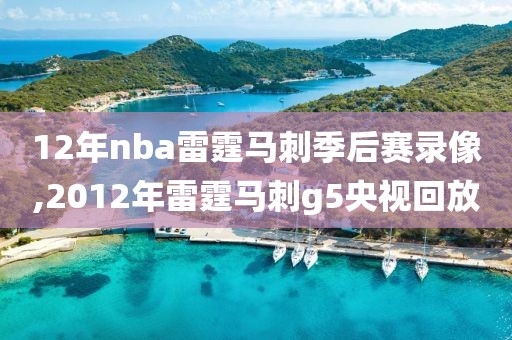 12年nba雷霆马刺季后赛录像,2012年雷霆马刺g5央视回放