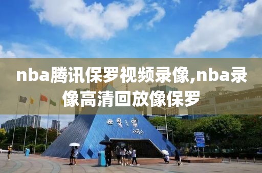 nba腾讯保罗视频录像,nba录像高清回放像保罗