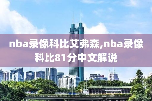 nba录像科比艾弗森,nba录像科比81分中文解说