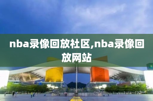 nba录像回放社区,nba录像回放网站