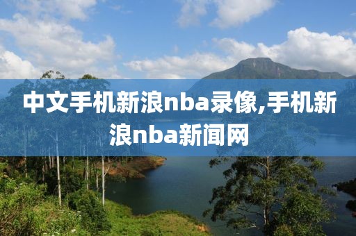 中文手机新浪nba录像,手机新浪nba新闻网