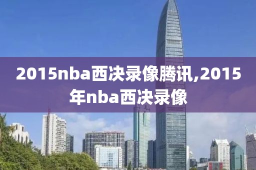 2015nba西决录像腾讯,2015年nba西决录像