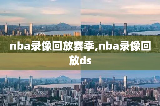 nba录像回放赛季,nba录像回放ds