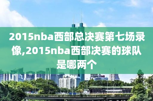 2015nba西部总决赛第七场录像,2015nba西部决赛的球队是哪两个