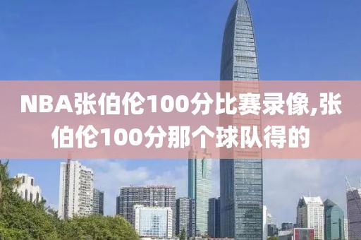 NBA张伯伦100分比赛录像,张伯伦100分那个球队得的