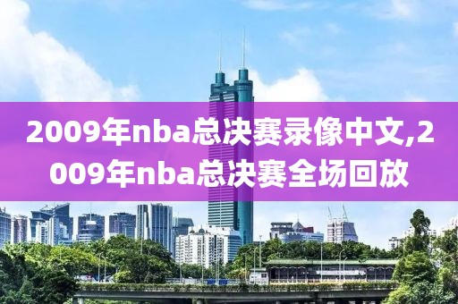 2009年nba总决赛录像中文,2009年nba总决赛全场回放