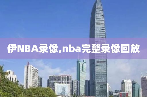 伊NBA录像,nba完整录像回放