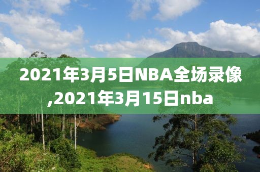 2021年3月5日NBA全场录像,2021年3月15日nba