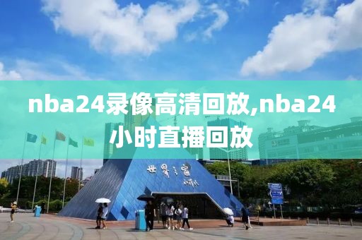 nba24录像高清回放,nba24小时直播回放