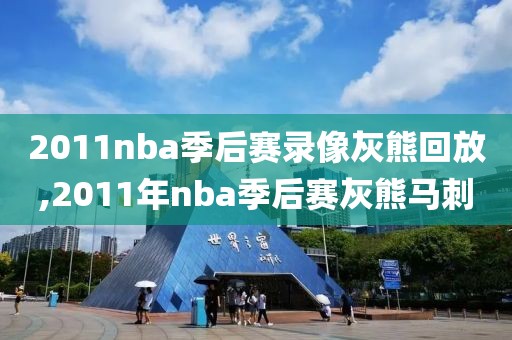 2011nba季后赛录像灰熊回放,2011年nba季后赛灰熊马刺