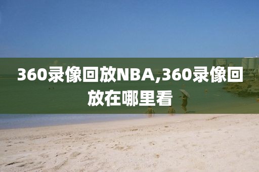 360录像回放NBA,360录像回放在哪里看