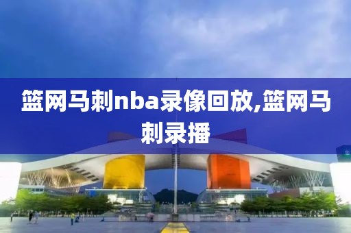 篮网马刺nba录像回放,篮网马刺录播