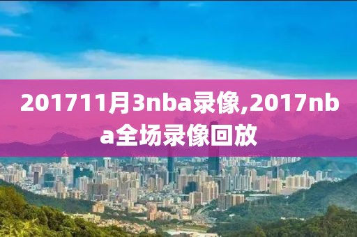 201711月3nba录像,2017nba全场录像回放