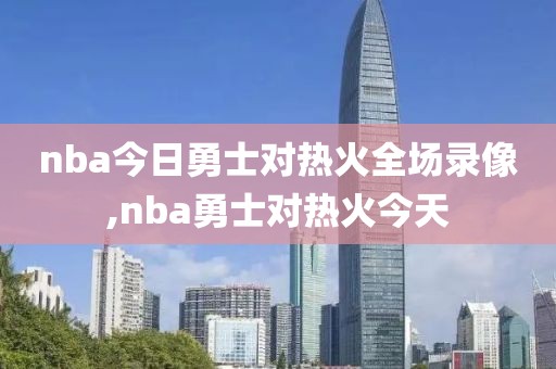 nba今日勇士对热火全场录像,nba勇士对热火今天