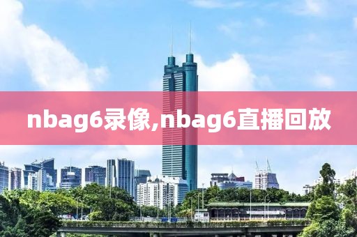 nbag6录像,nbag6直播回放