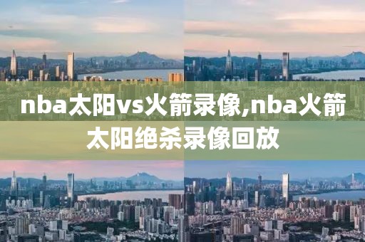 nba太阳vs火箭录像,nba火箭太阳绝杀录像回放